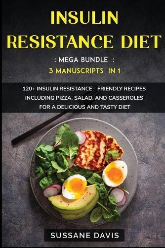 Insulin Resistance Diet: MEGA BUNDLE - 3 Manuscripts in 1 - 120+ Insulin Resistance - friendly recipes including pizza, side dishes, and casseroles for a delicious and tasty diet