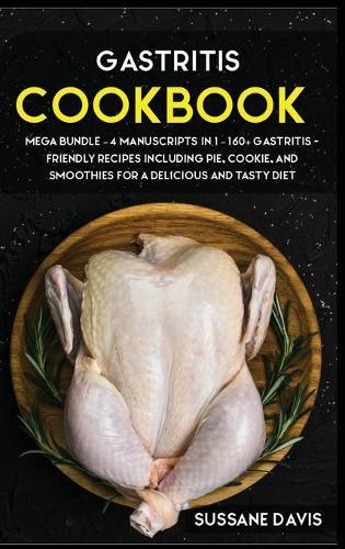Gastritis Cookbook: MEGA BUNDLE - 4 Manuscripts in 1 - 160+ Gastritis - friendly recipes including pie, cookie, and smoothies for a delicious and tasty diet