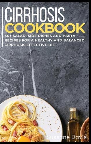 Cirrhosis Cookbook: 40+Salad, Side dishes and pasta recipes for a healthy and balanced Cirrhosis effective diet