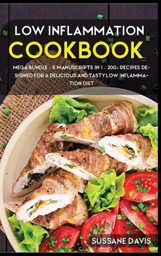 Low Inflammation Cookbook: MEGA BUNDLE - 5 Manuscripts in 1 - 200+ Recipes designed for a delicious and tasty Low Inflammation diet