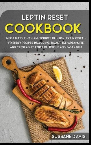 Leptin Reset: MEGA BUNDLE - 2 Manuscripts in 1 - 80+ Leptin Reset - friendly recipes including roast, ice-cream, pie and casseroles for a delicious and tasty diet