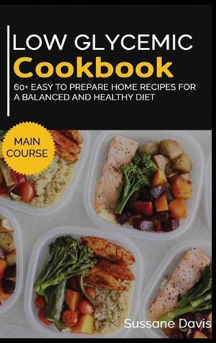 Low Glycemic Cookbook: MAIN COURSE - 60+ Easy to prepare home recipes for a balanced and healthy diet