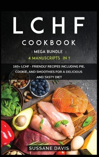 Lchf Cookbook: MEGA BUNDLE - 5 Manuscripts in 1 - 200+ Recipes designed for a delicious and tasty LCHF diet