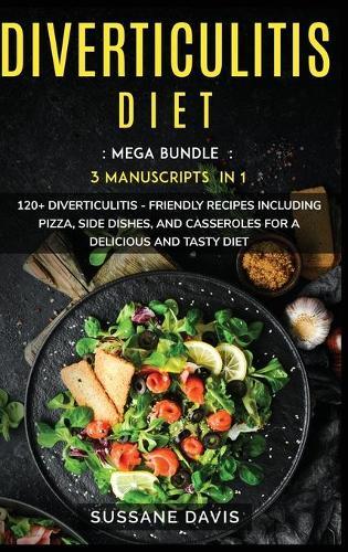 Diverticulitis Diet: MEGA BUNDLE - 3 Manuscripts in 1 - 120+ Diverticulitis - friendly recipes including Pizza, Salad, and Casseroles for a delicious and tasty diet
