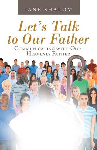 Let's Talk to Our Father: Communicating with Our Heavenly Father