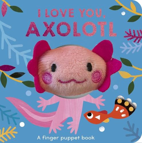 I Love You, Axolotl: A finger puppet book
