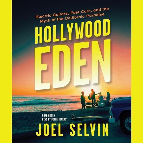 Hollywood Eden: Electric Guitars, Fast Cars, and the Myth of the California Paradise
