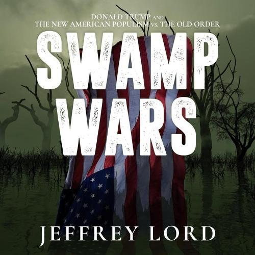 Swamp Wars: Donald Trump and the New American Populism vs. the Old Order