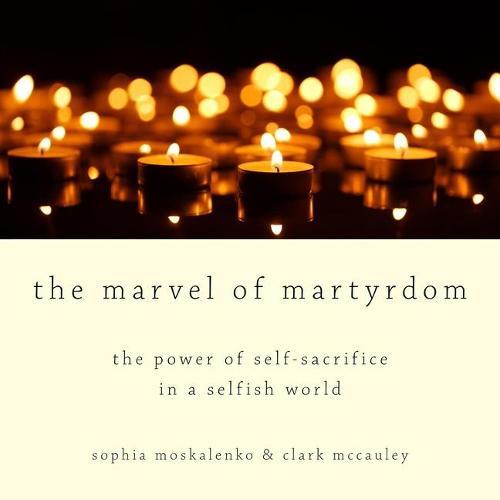 The Marvel of Martyrdom: The Power of Self-Sacrifice in a Selfish World