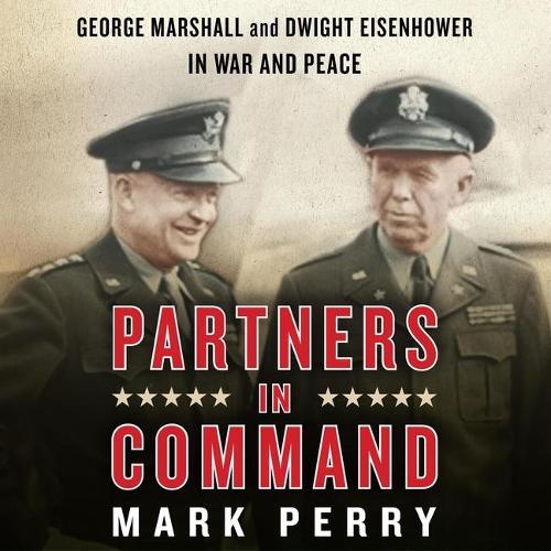 Partners in Command: George Marshall and Dwight Eisenhower in War and Peace