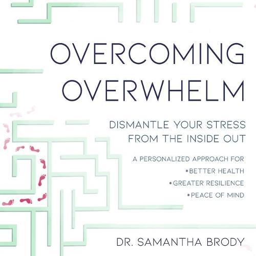 Overcoming Overwhelm: Dismantle Your Stress from the Inside Out