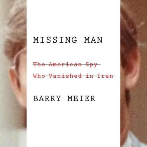 Missing Man: The American Spy Who Vanished in Iran