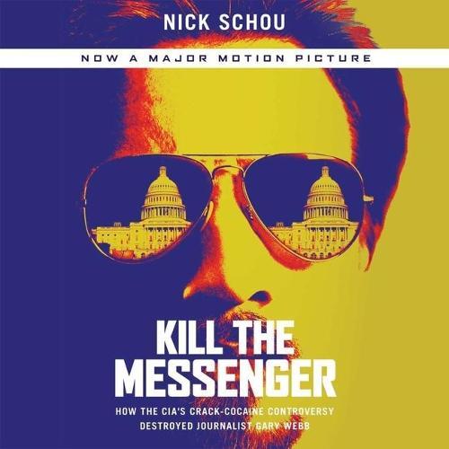 Kill the Messenger: How the Cia's Crack-Cocaine Controversy Destroyed Journalist Gary Webb