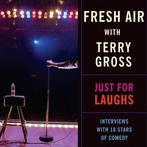 Fresh Air: Just for Laughs Lib/E: Interviews with 18 Stars of Comedy