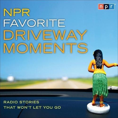 NPR Favorite Driveway Moments: Radio Stories That Won't Let You Go