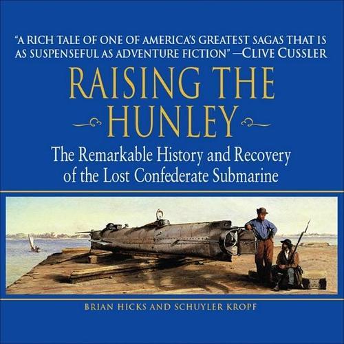 Raising the Hunley: The Remarkable History and Recovery of the Lost Confederate Submarine