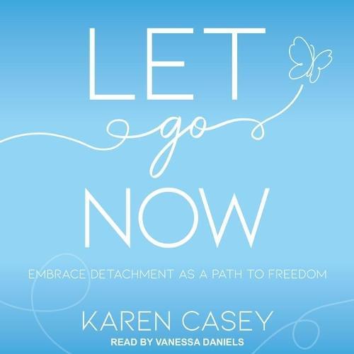 Let Go Now: Embrace Detachment as a Path to Freedom