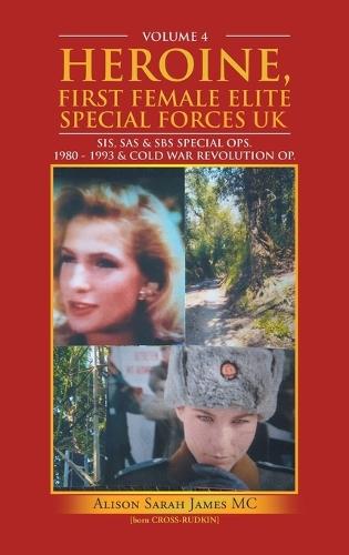 Heroine, First Female Elite Special Forces Uk: Sis, Sas & Sbs Special Ops. 1980 - 1993 & Cold War Revolution Op.