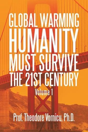 Global Warming: Humanity Must Survive the 21St Century Volume 1