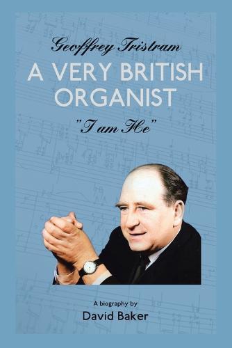 Geoffrey Tristram: A Very British Organist ""I Am He""