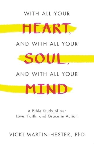 With All Your Heart, And With All Your Soul, And With All Your Mind: A Bible Study of our Love, Faith, and Grace in Action
