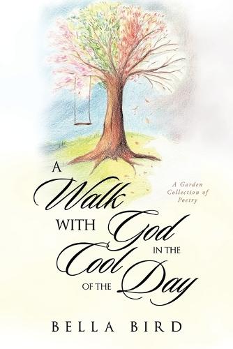 A Walk with God in the Cool of the Day: A Garden Collection of Poetry