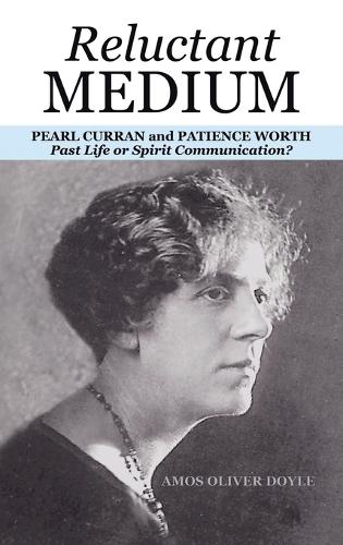 Reluctant Medium: PEARL CURRAN and PATIENCE WORTH Past Life or Spirit Communication?