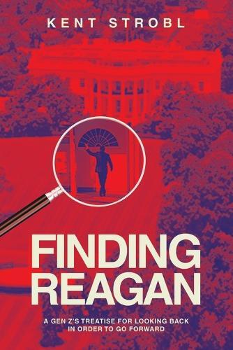 Finding Reagan: A Gen Z's Treatise for Looking Back in Order to Go Forward