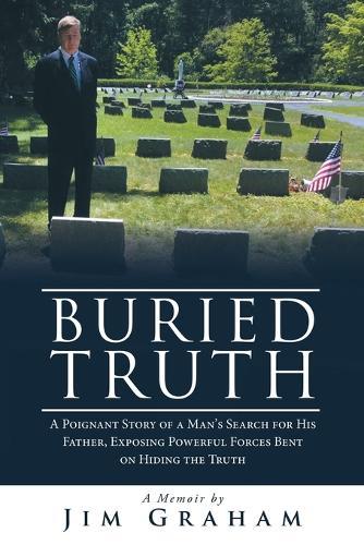 Buried Truth: A Poignant Story of a Man's Search for His Father, Exposing Powerful Forces Bent on Hiding the Truth