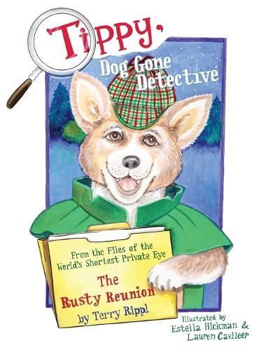 Tippy, Dog Gone Detective: From the Files of the World's Shortest Private Eye The Rusty Reunion