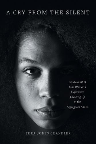 A Cry From the Silent: An Account of One Woman's Experience Growing Up in the Segregated South