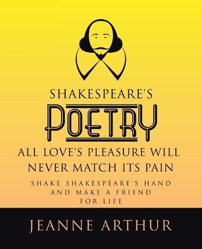 Shakespeare's Poetry All Love's Pleasure will Never Match its Pain: Shake Shakespeare's Hand and Make a Friend for Life