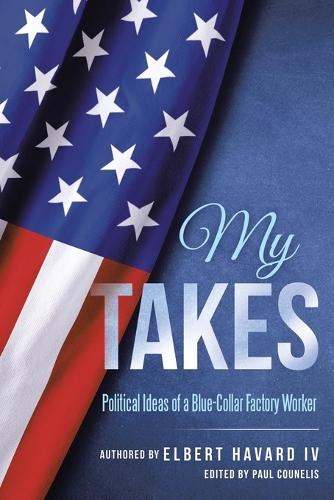 My Takes: Political Ideas of a Blue-Collar Factory Worker