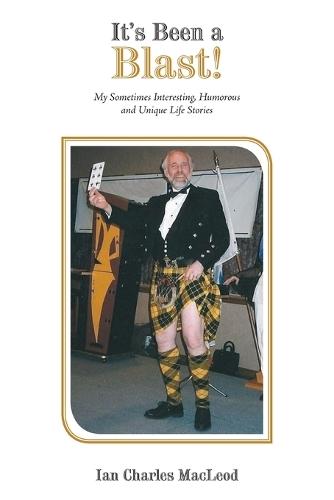 It's Been a Blast!: My Sometimes Interesting, Humorous and Unique Life Stories