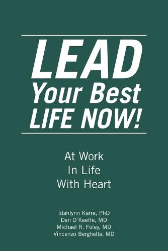LEAD Your Best LIFE NOW!: At Work In Life With Heart