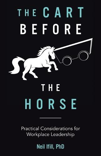 The Cart Before The Horse: Practical Considerations for Workplace Leadership