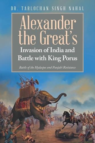 Alexander the Great's Invasion of India and Battle with King Porus: Battle of the Hydaspes and Punjabi Resistance