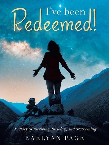 I've been Redeemed!: My story of surviving, thriving, and overcoming