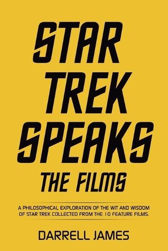 Star Trek Speaks The Films: A philosophical exploration of the wit and wisdom of Star Trek collected from the 10 feature films.