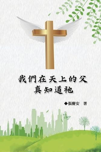 &#25105;&#20497;&#22312;&#22825;&#19978;&#30340;&#29238;.&#30495;&#30693;&#36947;&#31042;: Our Father in Heaven: Truly Knowing Him