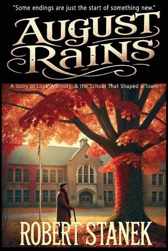 August Rains: A Novel of Love, Memory, & the School That Shaped a Town