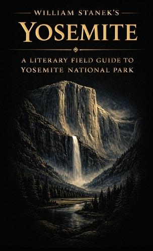 William Stanek's Yosemite: A Literary Field Guide to Yosemite National Park