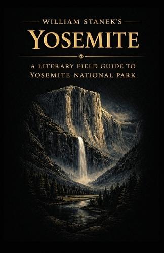 William Stanek's Yosemite: A Literary Field Guide to Yosemite National Park