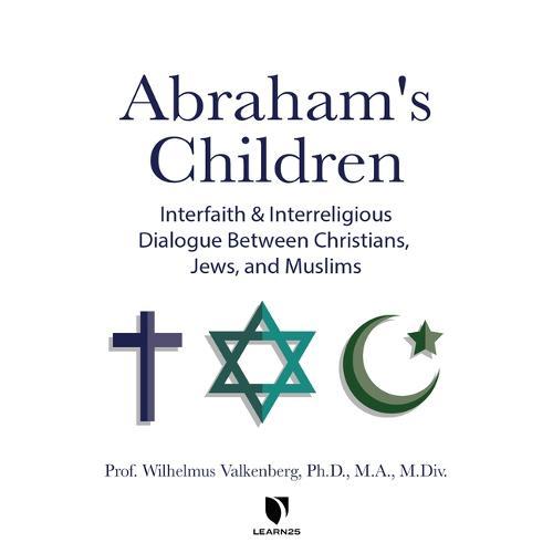 Abraham's Children: Interfaith and Interreligious Dialogue Between Christians, Jews, and Muslims