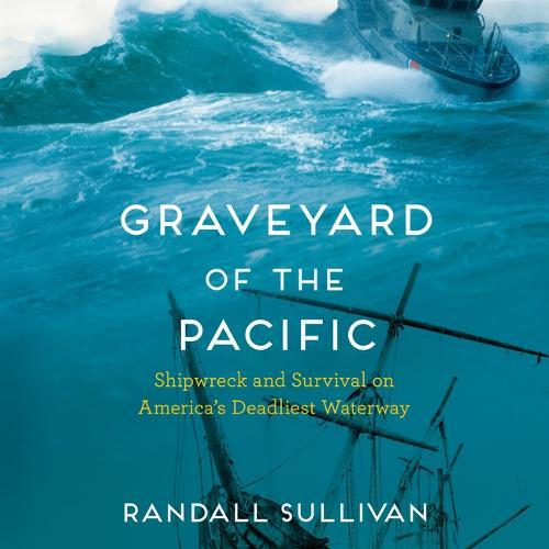 Graveyard of the Pacific: Shipwreck and Survival on America's Deadliest Waterway