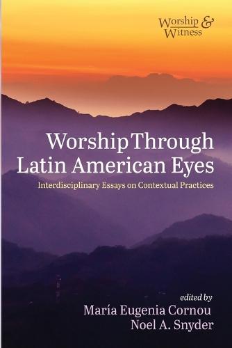 Worship Through Latin American Eyes: Interdisciplinary Essays on Contextual Practices