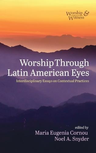 Worship Through Latin American Eyes: Interdisciplinary Essays on Contextual Practices