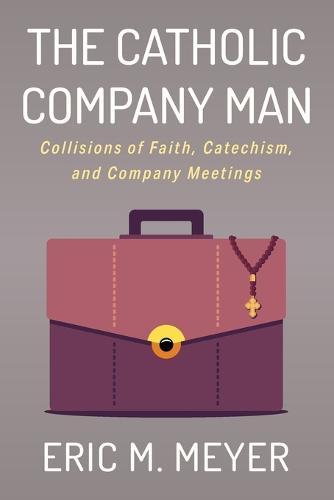 The Catholic Company Man: Collisions of Faith, Catechism, and Company Meetings