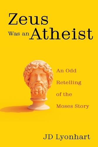 Zeus Was an Atheist: An Odd Retelling of the Moses Story