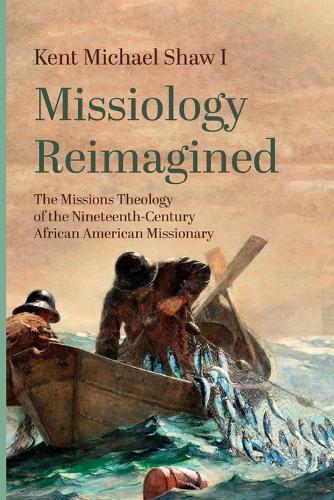 Missiology Reimagined: The Missions Theology of the Nineteenth-Century African American Missionary